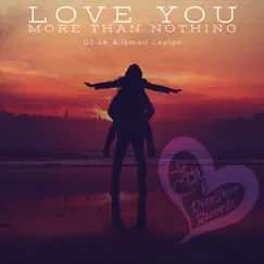 Love You More Than Nothing - Single by DJ SK (MA) & İsmail Ceylan album reviews, ratings, credits
