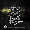 Writing on Trains (feat. Buddhakai, Windchill, Small Hands, DJ Gadjet, 5ve & Zoe Simone) - Single album lyrics, reviews, download