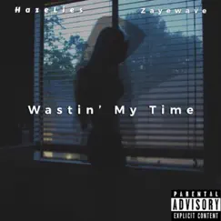 Wastin' My Time (feat. HazeLies) - Single by Zayewave album reviews, ratings, credits