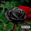 Ghetto Is - Single album lyrics, reviews, download