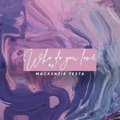Who Do You Love - Single by Mackenzie Testa album reviews, ratings, credits