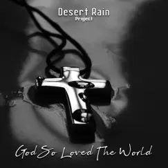God So Loved the World - Single by Desert Rain Project album reviews, ratings, credits