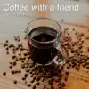 Coffee with a Friend - Single album lyrics, reviews, download