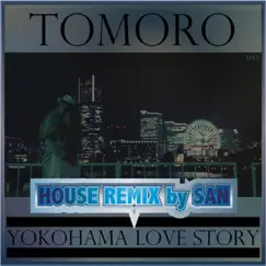 Yokohama love story ~HOUSE REMIX by SAN~ - Single by Tomoro album reviews, ratings, credits