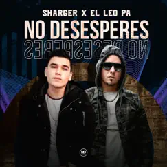 No Desesperes (feat. El Leo Pa') - Single by Sharger album reviews, ratings, credits