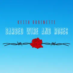 Barbed Wire and Roses - Single by Keith Robinette album reviews, ratings, credits