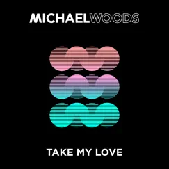 Take My Love - Single by Michael Woods album reviews, ratings, credits