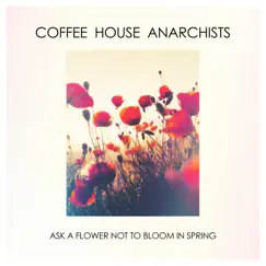 Ask a Flower Not to Bloom in Spring by Coffee house anarchists album reviews, ratings, credits