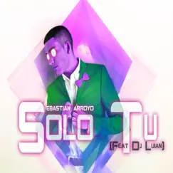 Solo Tú (feat. DJ Luian) - Single by Sebastian Arroyo album reviews, ratings, credits