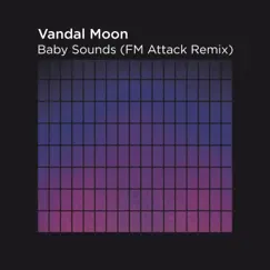 Baby Sounds (FM Attack Remix) - Single by Vandal Moon & FM Attack album reviews, ratings, credits
