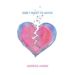 Don't Want to Leave - Single by George Janko album reviews, ratings, credits