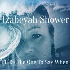 I'll Be the One to Say When - Single by Izabeyah Shower album reviews, ratings, credits