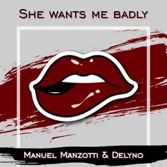 She Wants Me Badly - Single by Delyno & Manuel Manzotti album reviews, ratings, credits