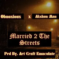 Married To the Streets (feat. Obnoxioux & Akshun Man) Song Lyrics