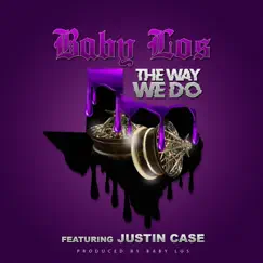 The Way We Do (feat. Justin Case) - Single by Baby Los album reviews, ratings, credits