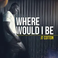 Where Would I Be - Single by JT Cotton album reviews, ratings, credits