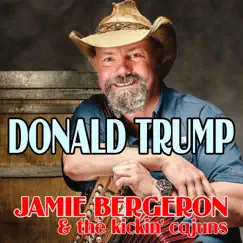 Donald Trump - Single by Jamie Bergeron & The Kickin' Cajuns album reviews, ratings, credits