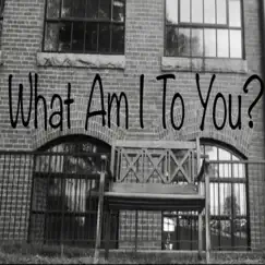 What Am I to You? Song Lyrics