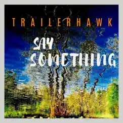Say Something - Single by Trailerhawk album reviews, ratings, credits
