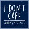 I Don't Care (Lullaby Rendition) - Single album lyrics, reviews, download