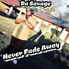 Never Fade Away - Single by Da Savage album reviews, ratings, credits