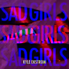Sad Girls - Single by Kyle Ekstrom album reviews, ratings, credits