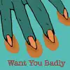 Want You Badly - Single album lyrics, reviews, download