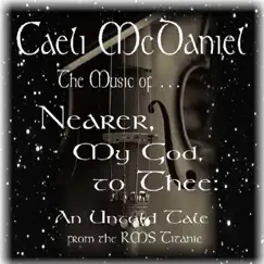 The Music of... Nearer, My God, To Thee by Caeli McDaniel album reviews, ratings, credits