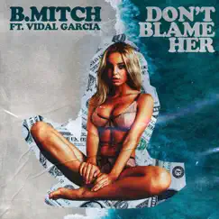 Don't Blame Her (feat. Vidal García) - Single by B. Mitch album reviews, ratings, credits