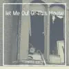Let Me Out of This House - Single album lyrics, reviews, download
