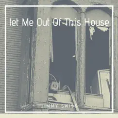 Let Me Out of This House - Single by Jimmy Swiss album reviews, ratings, credits