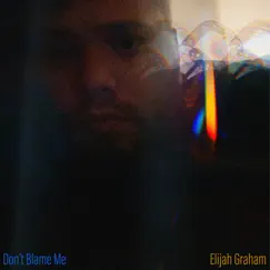 Don't Blame Me - Single by Elijah Graham album reviews, ratings, credits