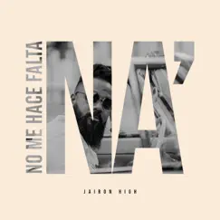 No Me Hace Falta Na - Single by Jairon High album reviews, ratings, credits