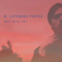 What We've Lost - Single by M. Lockwood Porter album reviews, ratings, credits