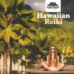 Hawaiian Reiki - Feel the Unity of Your Mind, Heart Spirit & All of Your Senses by Chakra Healing Music Academy album reviews, ratings, credits