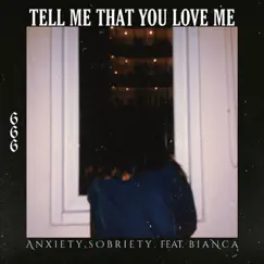 Tell Me That You Love Me (feat. Bianca) - Single by Anxiety,Sobriety album reviews, ratings, credits
