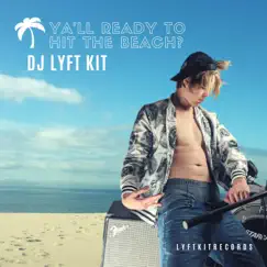 Ya'll Ready to Hit the Beach? - Single by DJ Lyft Kit album reviews, ratings, credits