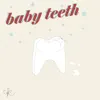 Baby Teeth - Single album lyrics, reviews, download
