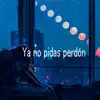 Ya no pidas perdón (feat. DayX'z) - Single album lyrics, reviews, download