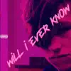 Will I Ever Know - Single album lyrics, reviews, download