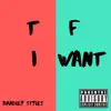 TF I Want - Single album lyrics, reviews, download