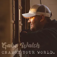 Change Your World - Single by Gabe Walsh album reviews, ratings, credits