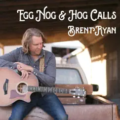 Egg Nog & Hog Calls - Single by Brent Ryan album reviews, ratings, credits