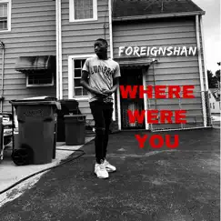 Where Were You - Single by FOREIGN SHAN album reviews, ratings, credits