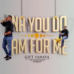 Na You Do Am for Me - Single by Gift Yahaya album reviews, ratings, credits