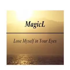 Lose Myself in Your Eyes - Single by MagicL album reviews, ratings, credits