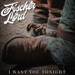 I Want You Tonight - Single by Fischer Lord album reviews, ratings, credits
