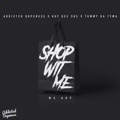 Shop Wit Me (feat. Kay Bee 365 & Tommy Da Tyma) - Single by Addicted Dopeness album reviews, ratings, credits