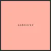 Undesired - Single album lyrics, reviews, download