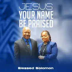 Jesus Your Name Be Praised - Single by Blessed Solomon O album reviews, ratings, credits